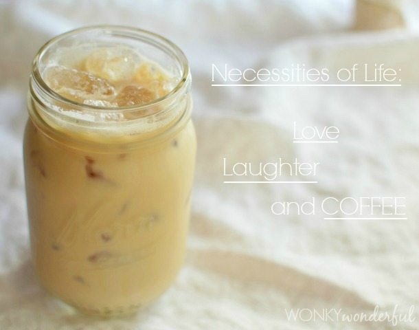 creamy iced coffee in clear jar -photo text: necessities of life love laughter and coffee